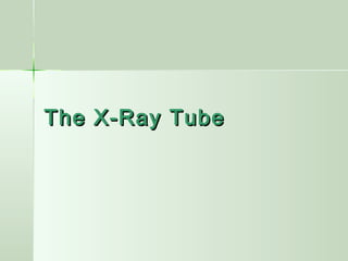 The X-Ray TubeThe X-Ray Tube
 
