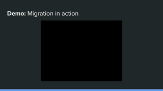 Demo: Migration in action
 