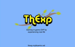 Gaining in-game EXP by
experiencing real life
thexp.mybluemix.net
 