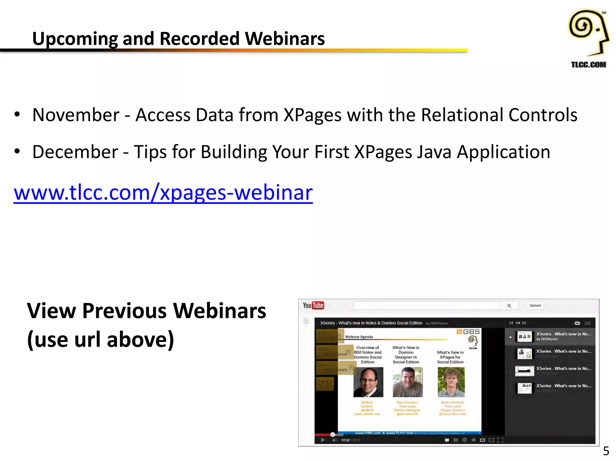 Upcoming and Recorded Webinars
5
• November - Access Data from XPages with the Relational Controls
• December - Tips for Building Your First XPages Java Application
www.tlcc.com/xpages-webinar
View Previous Webinars
(use url above)
 