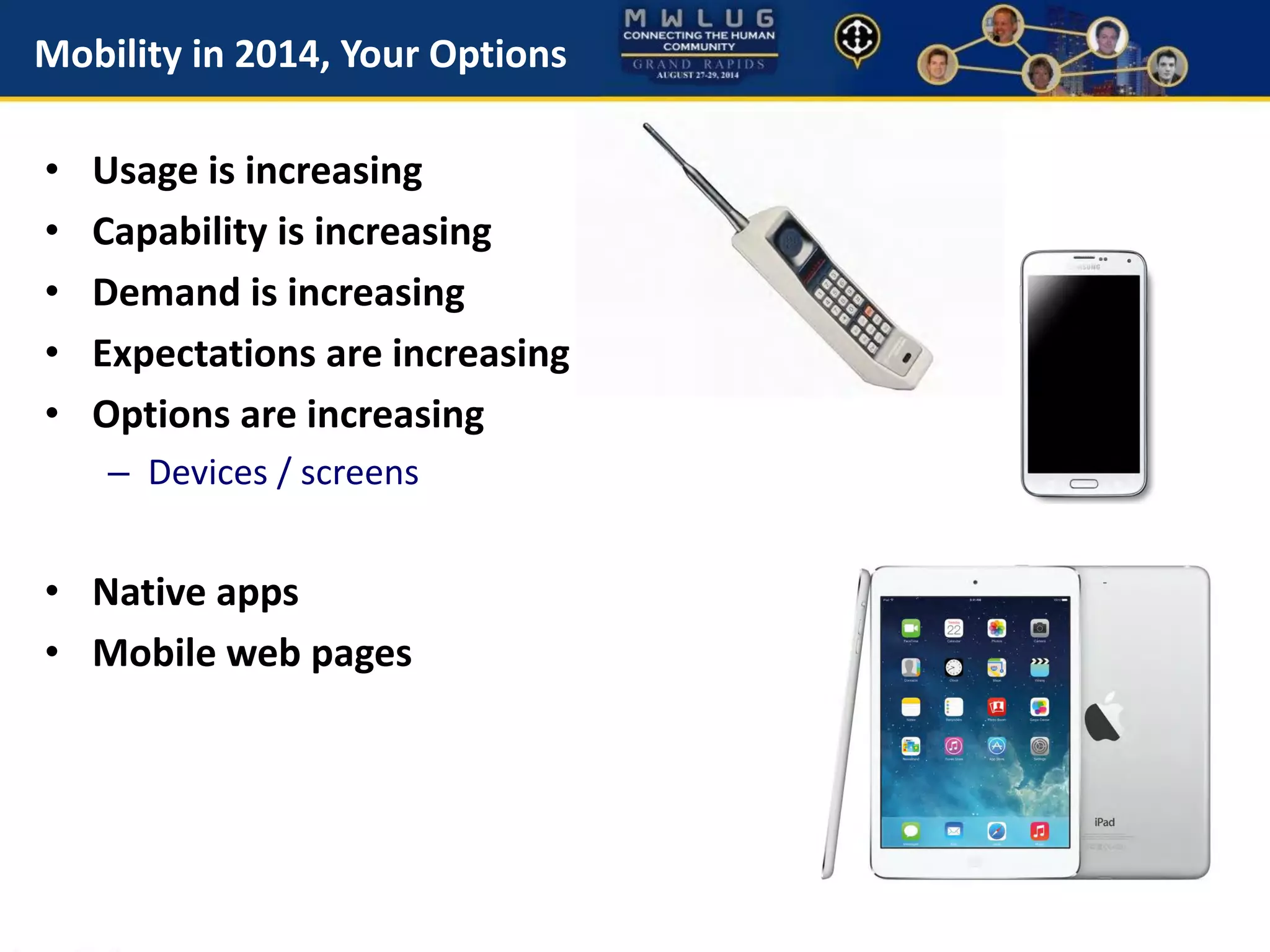 Mobility in 2014, Your Options
• Usage is increasing
• Capability is increasing
• Demand is increasing
• Expectations are increasing
• Options are increasing
– Devices / screens
• Native apps
• Mobile web pages
 