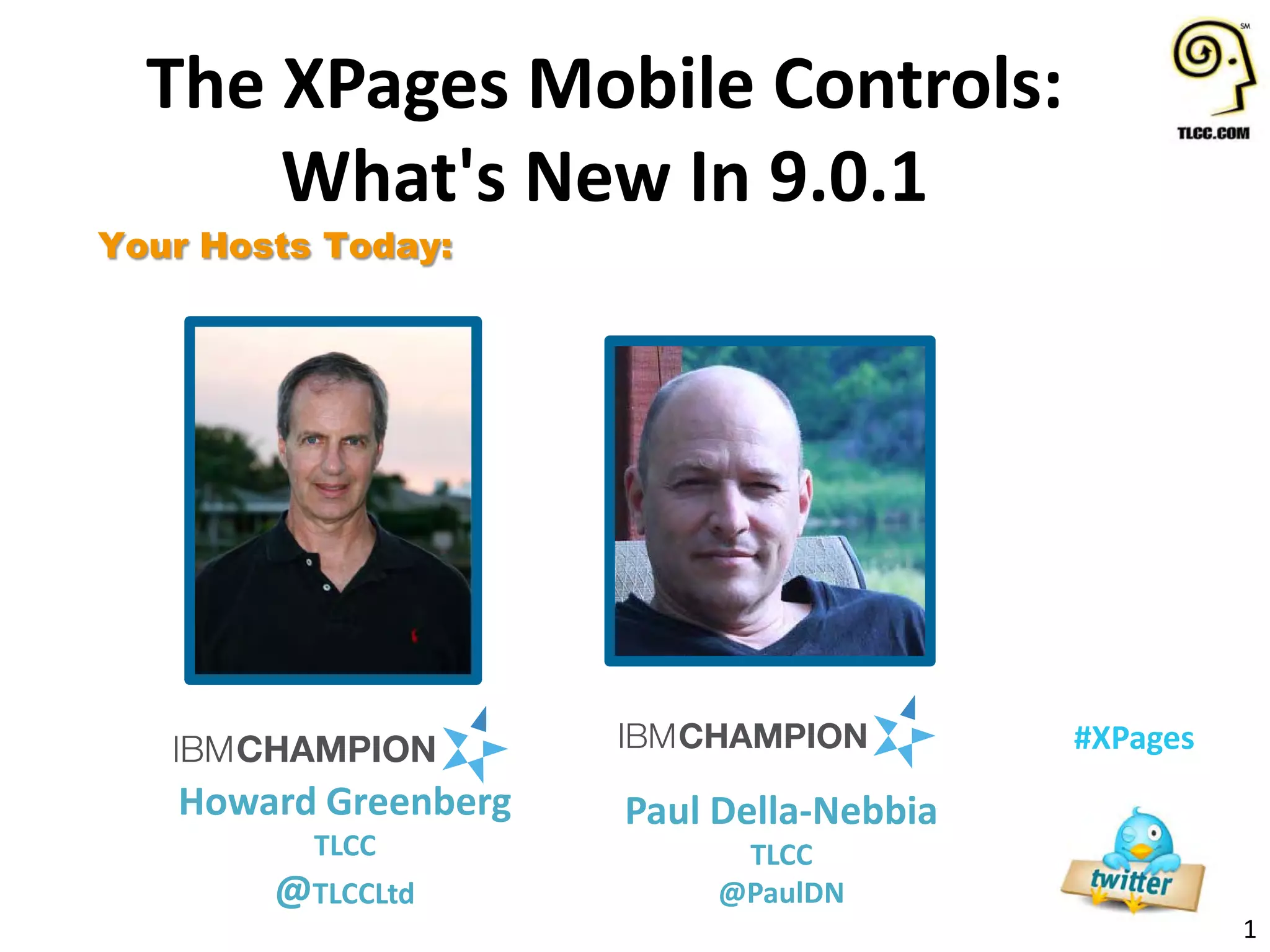 1
#XPages
Your Hosts Today:
Howard Greenberg
TLCC
@TLCCLtd
Paul Della-Nebbia
TLCC
@PaulDN
The XPages Mobile Controls:
What's New In 9.0.1
 