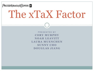 The xTaX Factor Presented bY Cory Murphy Noah Leavitt Laura Muenchen SUnny Cho Douglas Jiang 