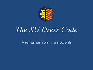 The XU Dress Code
A refresher from the students
 