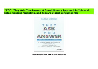 DOWNLOAD ON THE LAST PAGE !!!!
[#Download%] (Free Download) They Ask, You Answer: A Revolutionary Approach to Inbound Sales, Content Marketing, and Today's Digital Consumer Ebook The revolutionary guide that challenged businesses around the world to stop selling to their buyers and start answering their questions to get results; revised and updated to address new technology, trends, the continuous evolution of the digital consumer, and much moreIn today's digital age, the traditional sales funnel--marketing at the top, sales in the middle, customer service at the bottom--is no longer effective. To be successful, businesses must obsess over the questions, concerns, and problems their buyers have, and address them as honestly and as thoroughly as possible. Every day, buyers turn to search engines to ask billions of questions. Having the answers they need can attract thousands of potential buyers to your company--but only if your content strategy puts your answers at the top of those search results. It's a simple and powerful equation that produces growth and success: They Ask, You Answer.Using these principles, author Marcus Sheridan led his struggling pool company from the bleak depths of the housing crash of 2008 to become one of the largest pool installers in the United States. Discover how his proven strategy can work for your business and master the principles of inbound and content marketing that have empowered thousands of companies to achieve exceptional growth.They Ask, You Answer is a straightforward guide filled with practical tactics and insights for transforming your marketing strategy. This new edition has been fully revised and updated to reflect the evolution of content marketing and the increasing demands of today's internet-savvy buyers. New chapters explore the impact of technology, conversational marketing, the essential elements every business website should possess, the rise of video, and new stories from companies that have achieved remarkable results with They Ask, You
Answer.Upon reading this book, you will know:How to build trust with buyers through content and video. How to turn your web presence into a magnet for qualified buyers. What works and what doesn't through new case studies, featuring real-world results from companies that have embraced these principles. Why you need to think of your business as a media company, instead of relying on more traditional (and ineffective) ways of advertising and marketing. How to achieve buy-in at your company and truly embrace a culture of content and video. How to transform your current customer base into loyal brand advocates for your company. They Ask, You Answer is a must-have resource for companies that want a fresh approach to marketing and sales that is proven to generate more traffic, leads, and sales.
^PDF^ They Ask, You Answer: A Revolutionary Approach to Inbound
Sales, Content Marketing, and Today's Digital Consumer File
 