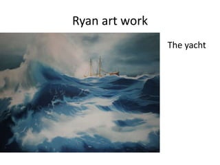 Ryan art work                                                              The yacht 