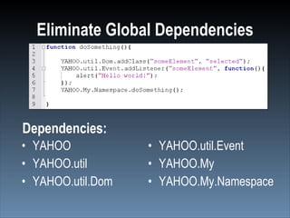 Eliminate Global Dependencies ,[object Object],[object Object],[object Object],[object Object],[object Object],[object Object],Dependencies: 