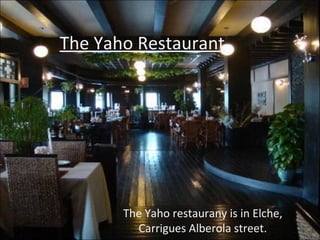 The Yaho Restaurant
The Yaho restaurany is in Elche,
Carrigues Alberola street.
 