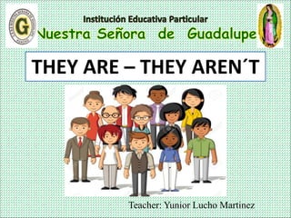Teacher: Yunior Lucho Martinez
THEY ARE – THEY AREN´T
 
