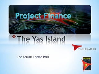 The Ferrari Theme Park The Yas Island Project Finance 