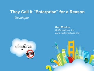 They Call it "Enterprise" for a Reason Developer Don Robins Outformations, Inc. www.outformations.com 