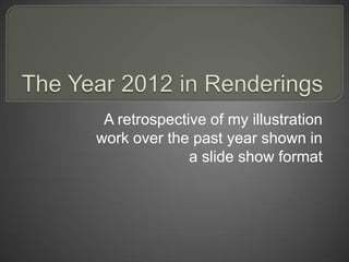 A retrospective of my illustration
work over the past year shown in
a slide show format
 