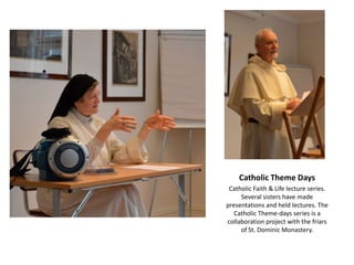 Catholic Theme Days
Catholic Faith & Life lecture series.
Several sisters have made
presentations and held lectures. The
Catholic Theme-days series is a
collaboration project with the friars
of St. Dominic Monastery.

 