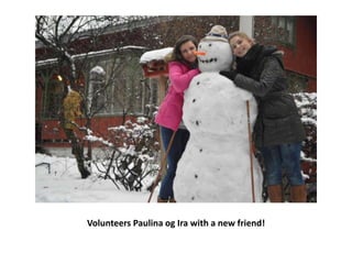 Volunteers Paulina og Ira with a new friend!

 