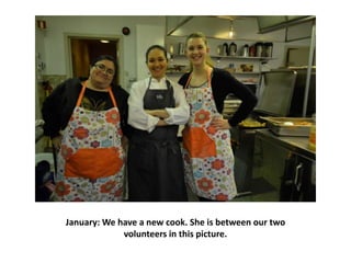 January: We have a new cook. She is between our two
volunteers in this picture.

 