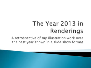 A retrospective of my illustration work over
the past year shown in a slide show format

 