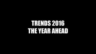 TRENDS 2016
THE YEAR AHEAD
 
