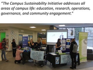 “The Campus Sustainability Initiative addresses all
areas of campus life: education, research, operations,
governance, and...