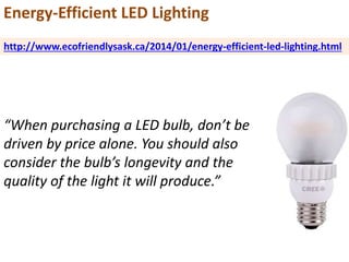Energy-Efficient LED Lighting
http://www.ecofriendlysask.ca/2014/01/energy-efficient-led-lighting.html
“When purchasing a ...
