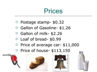 Prices Postage stamp- $0.32 Gallon of Gasoline- $1.26 Gallon of milk- $2.26 Loaf of bread- $0.99 Price of average car- $11,000 Price of house- $113,150 
