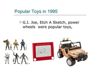 Popular Toys in 1995 G.I. Joe, Etch A Sketch, power wheels  were popular toys, 
