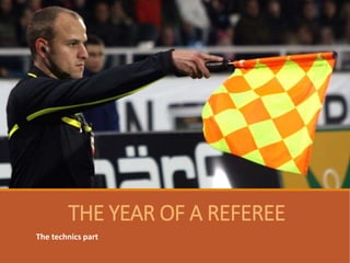 THE YEAR OF A REFEREE
The technics part
 