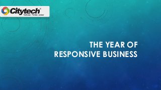 THE YEAR OF
RESPONSIVE BUSINESS
 