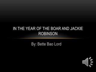 IN THE YEAR OF THE BOAR AND JACKIE
ROBINSON
By: Bette Bao Lord

 