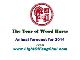 The Year of Wood Horse
Animal forecast for 2014
From

www.LightOfFengShui.com

 