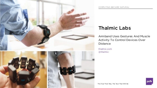 The Year That Was, The Year That Will Be
COMPUTING BECAME NATURAL
Armband Uses Gestures And Muscle
Activity To Control Dev...