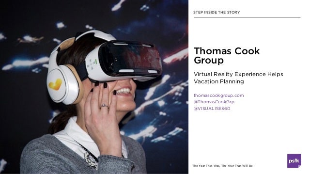 The Year That Was, The Year That Will Be
Virtual Reality Experience Helps
Vacation Planning
thomascookgroup.com
@ThomasCoo...