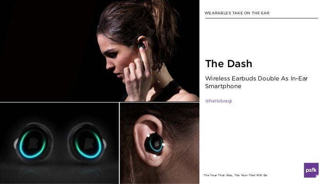 The Year That Was, The Year That Will Be
Wireless Earbuds Double As In-Ear
Smartphone
@hellobragi
The Dash
WEARABLES TAKE ...