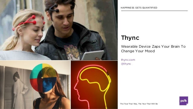 The Year That Was, The Year That Will Be
Wearable Device Zaps Your Brain To
Change Your Mood
thync.com
@thync
Thync
HAPPIN...