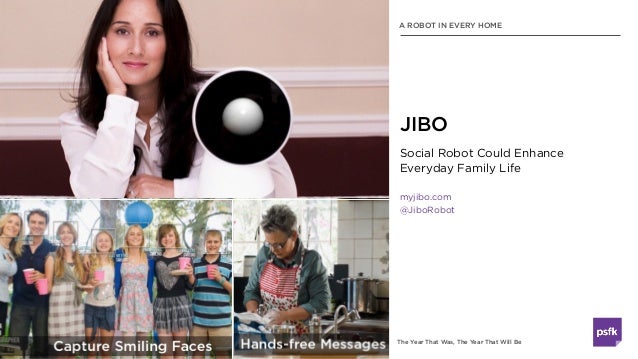 The Year That Was, The Year That Will Be
Social Robot Could Enhance  
Everyday Family Life
myjibo.com
@JiboRobot
JIBO
A RO...