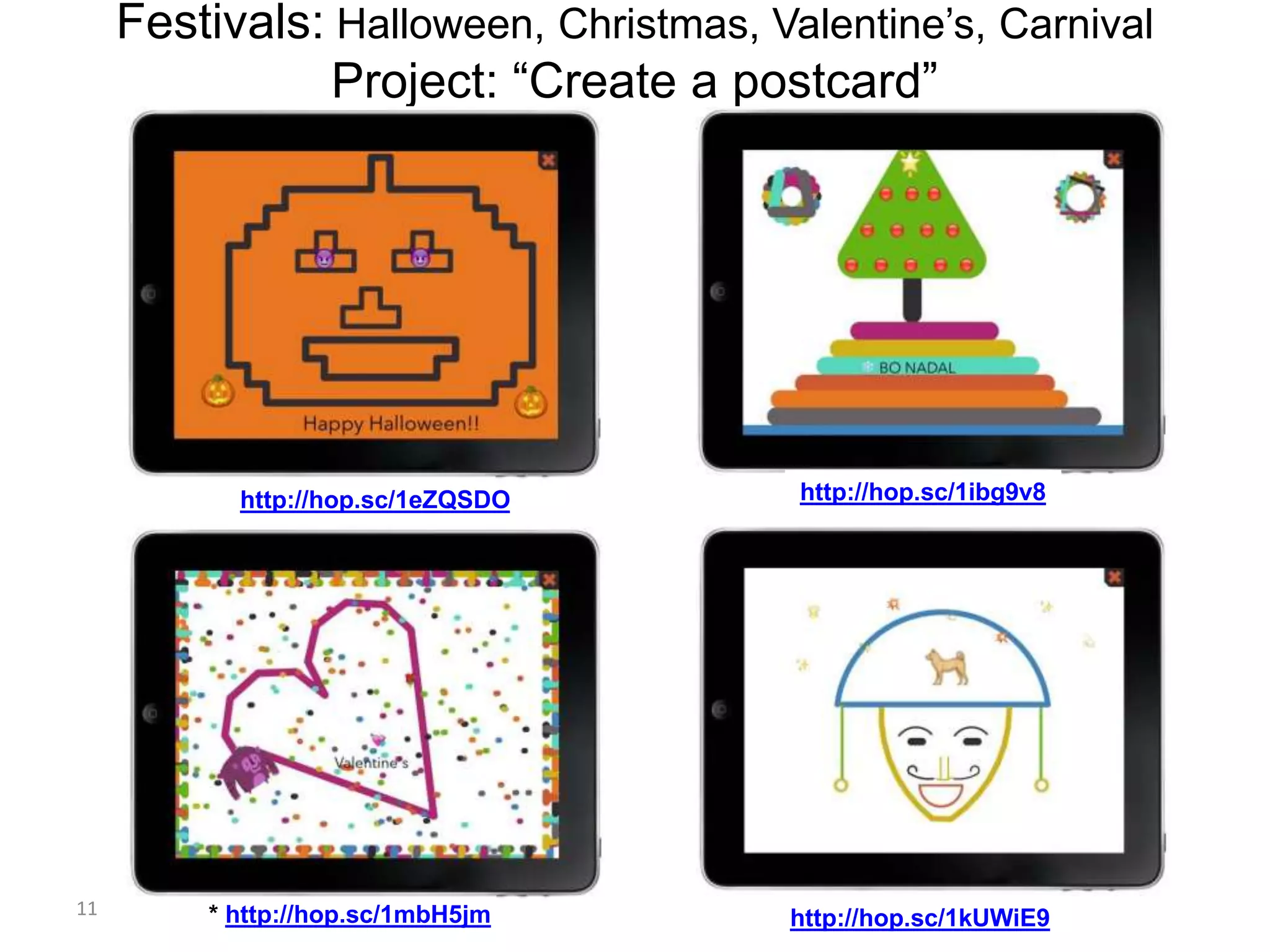 11
Festivals: Halloween, Christmas, Valentine’s, Carnival
Project: “Create a postcard”
* http://hop.sc/1mbH5jm
http://hop.sc/1eZQSDO http://hop.sc/1ibg9v8
http://hop.sc/1kUWiE9
 