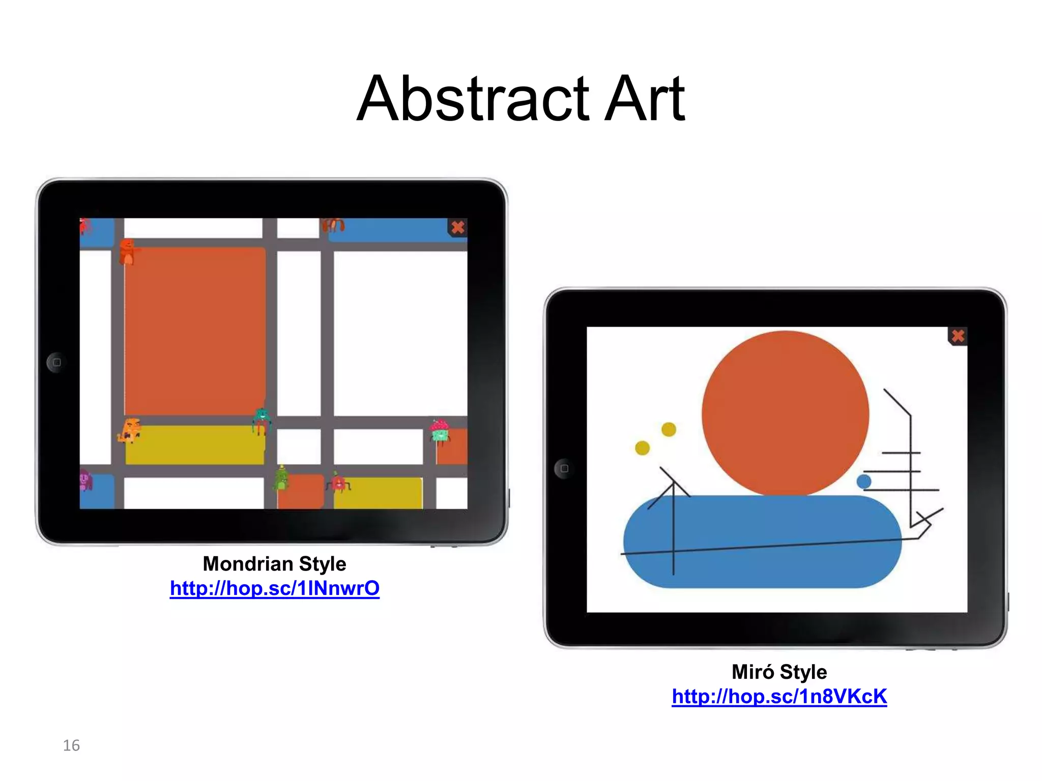 16
Abstract Art
Mondrian Style
http://hop.sc/1lNnwrO
Miró Style
http://hop.sc/1n8VKcK
 