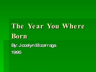 The Year You Where Born By: Jocelyn Elizarraga 1995 