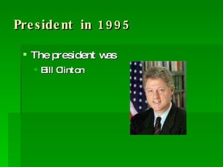 President in 1995 The president was Bill Clinton 