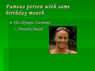 Famous person with same birthday month The Olympic Swimmer Amanda Beard 