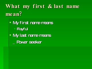 What my first & last name mean? My first name means Playful My last name means _ Power seeker 