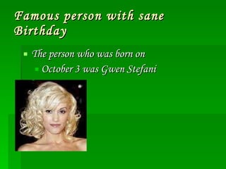 Famous person with same Birthday The person who was born on October 3 was Gwen Stefani 