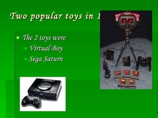 Two popular toys in 1995 The 2 toys were Virtual Boy Sega Saturn 