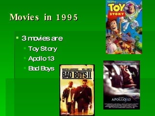 Movies in 1995 3 movies are Toy Story Apollo 13 Bad Boys 