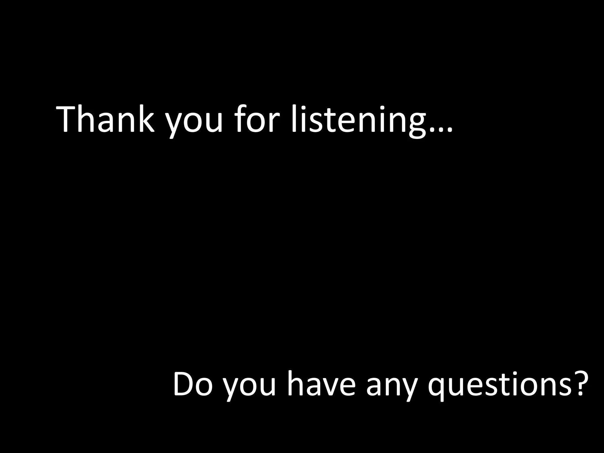 Do you have any questions?
Thank you for listening…
 