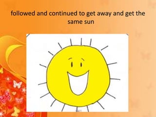 followed and continued to get away and get the
same sun
 