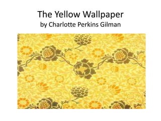 The Yellow Wallpaper
by Charlotte Perkins Gilman
 