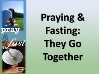 Praying &
Fasting:
They Go
Together
 