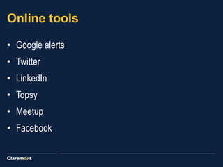 Online tools
• Google alerts
• Twitter
• LinkedIn
• Topsy
• Meetup
• Facebook
 
