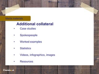Media materials
Additional collateral
• Case studies
• Spokespeople
• Worked examples
• Statistics
• Videos, infographics, images
• Resources
 