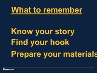 Prepare your materials
What to remember
Find your hook
Know your story
 